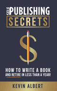 Self-Publishing Secrets: How to write a book and retire in less than a year!