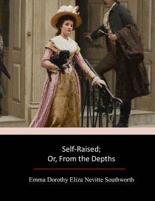 Self-Raised; Or, from the Depths - Southworth, Emma Dorothy Eliza Nevitte