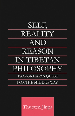 Self, Reality and Reason in Tibetan Philosophy: Tsongkhapa's Quest for the Middle Way - Jinpa, Thupten