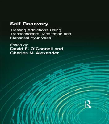 Self-Recovery: Treating Addictions Using Transcendental Meditation and Maharishi Ayur-Veda - O'Connell, David F, and Alexander, Charles N