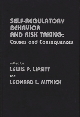 Self Regulatory Behavior and Risk Taking: Causes and Consequences - Lipsitt, Lewis Paeff, and Mitnick, Leonard L