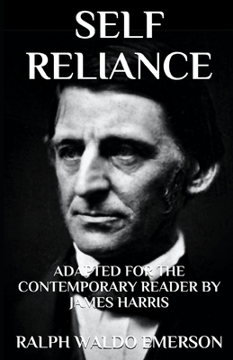 Self Reliance: Adapted for the Contemporary Reader - Harris, James (Translated by), and Emerson, Ralph Waldo
