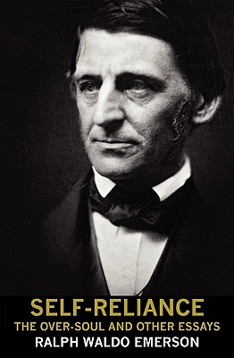 Self-Reliance, the Over-Soul, and Other Essays - Emerson, Ralph Waldo