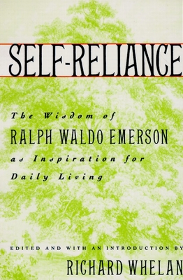 Self-Reliance: The Wisdom of Ralph Waldo Emerson as Inspiration for Daily Living - Whelan, Richard (Editor)