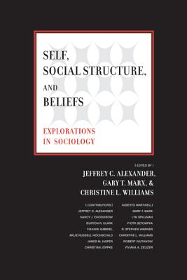 Self, Social Structure, and Beliefs: Explorations in Sociology - Alexander, Jeffrey C, Dr. (Editor), and Marx, Gary T (Editor), and Williams, Christine L (Editor)