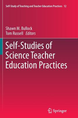 Self-Studies of Science Teacher Education Practices - Bullock, Shawn M (Editor), and Russell, Tom (Editor)