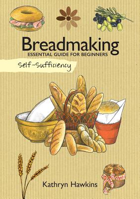 Self-Sufficiency: Breadmaking: Essential Guide for Beginners - Hawkins, Kathryn