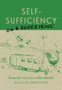 Self-Sufficiency on a Shoestring: Recipes for a New, Fun and Free Lifestyle