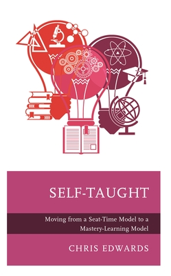 Self-Taught: Moving from a Seat-Time Model to a Mastery-Learning Model - Edwards, Chris