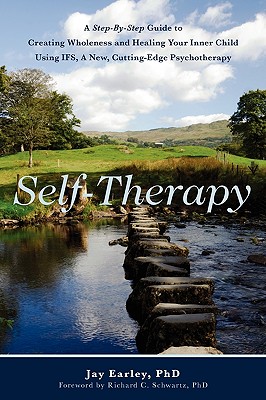Self-Therapy: A Step-By-Step Guide to Creating Inner Wholeness Using Ifs, a New, Cutting-Edge Therapy - Earley, Jay, PH.D., and Earley, Phd Jay