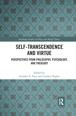 Self-Transcendence and Virtue: Perspectives from Philosophy, Psychology, and Theology - Frey, Jennifer A. (Editor), and Vogler, Candace (Editor)