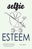 Selfie Esteem: A Generation Unmoored - Identity Crisis in Our Children (a Christian Perspective)