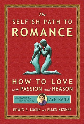 Selfish Path to Romance: How to Love with Passion & Reason, Inspired by Ayn Rand - Kenner, Ellen