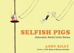 Selfish Pigs: Adorably Awful Little Swine