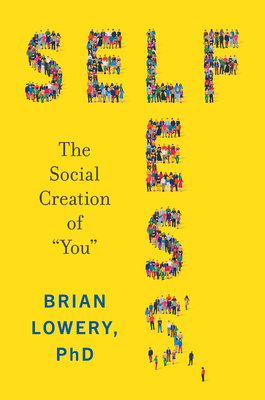 Selfless: The Social Creation of "You" - Lowery, Brian