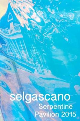 Selgascano: Serpentine Pavilion 2015 - Enderby, Emma (Editor), and Volz, Jochen (Editor), and Blanchflower, Melissa (Editor)