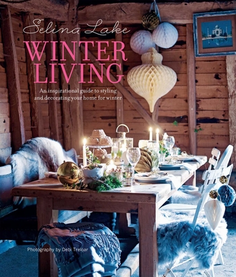 Selina Lake Winter Living: An Inspirational Guide to Styling and Decorating Your Home for Winter - Lake, Selina