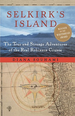 Selkirk's Island: The True and Strange Adventures of the Real Robinson Crusoe - Souhami, Diana