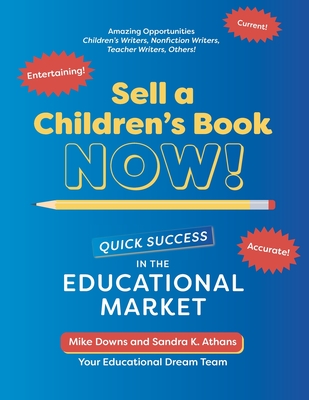 Sell a Children's Book NOW!: Quick Success in the Educational Market - Athans, Sandra K, and Downs, Mike