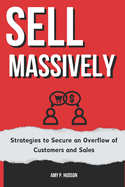 Sell Massively: Strategies to Secure an Overflow of Customers and Sales