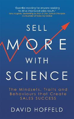 Sell More with Science: The Mindsets, Traits and Behaviours That Create Sales Success - Hoffeld, David