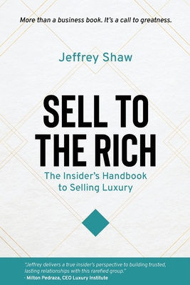 Sell to the Rich: The Insider's Handbook to Selling Luxury - Shaw, Jeffrey