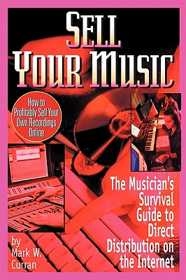 Sell Your Music: How To Profitably Sell Your Own Recordings Online - Curran, Mark W