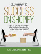 Sell Your Way to Success on Shopify: How to Create Your Store, Showcase Your Products, and Increase Your Sales (with B&W Photos)