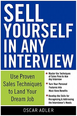 Sell Yourself in Any Interview: Use Proven Sales Techniques to Land Your Dream Job - Adler, Oscar