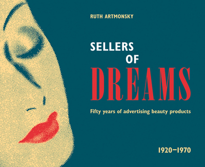 Sellers of Dreams: Fifty years of the advertising of beauty products 1920-1970 - Artmonsky, Ruth