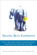 Selling Blue Elephants: How to Make Great Products That People Want Before They Even Know They Want Them (Paperback)