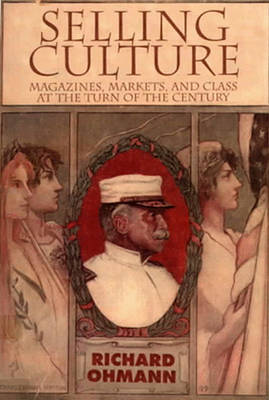 Selling Culture: Magazines, Markets and Class at the Turn of the Century - Ohmann, Richard