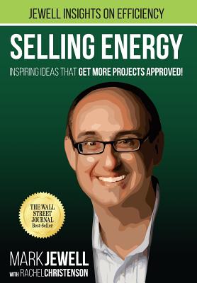 Selling Energy: Inspiring Ideas That Get More Projects Approved! - Jewell, Mark T, and Christenson, Rachel a (Contributions by)