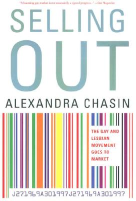 Selling Out: The Gay and Lesbian Movement Goes to Market - Chasin, Alexandra