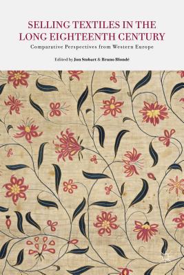 Selling Textiles in the Long Eighteenth Century: Comparative Perspectives from Western Europe - Stobart, J. (Editor), and Blonde, B. (Editor), and Loparo, Kenneth A. (Editor)