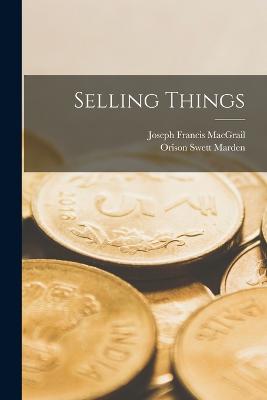 Selling Things - Marden, Orison Swett, and Macgrail, Joseph Francis