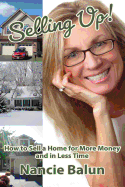 Selling Up! How to Sell a Home for More Money and in Less Time: Gain a No-Nonsense Understanding of the Good, the Bad, and the Ugly from a Pro!