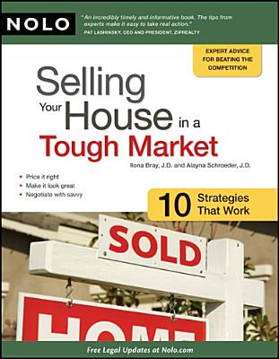 Selling Your House in a Tough Market: 10 Strategies That Work - Schroeder, Alayna, J.D., and Bray, Ilona, Jd