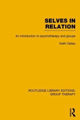 Selves in Relation (RLE: Group Therapy): An Introduction to Psychotherapy and Groups - Oatley, Keith