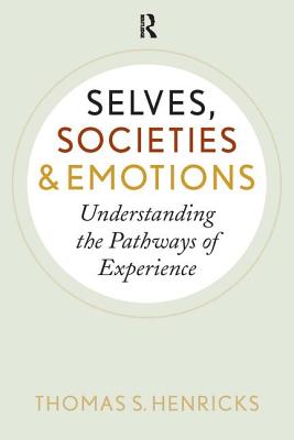 Selves, Societies, and Emotions: Understanding the Pathways of Experience - Henricks, Thomas S