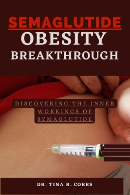 Semaglutide- Obesity Breakthrough: Discovering the inner workings of Semaglutide - Cobbs, Tina R, Dr.