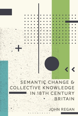 Semantic Change and Collective Knowledge in 18th Century Britain - Regan, John