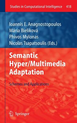 Semantic Hyper/Multimedia Adaptation: Schemes and Applications - Anagnostopoulos, Ioannis E (Editor), and Bielikov, Mria (Editor), and Mylonas, Phivos (Editor)