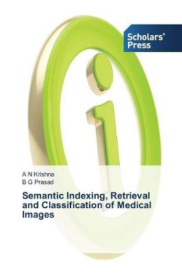 Semantic Indexing, Retrieval and Classification of Medical Images - Krishna a N, and Prasad B G