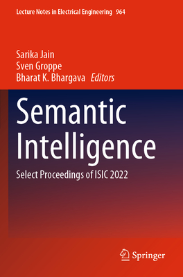 Semantic Intelligence: Select Proceedings of ISIC 2022 - Jain, Sarika (Editor), and Groppe, Sven (Editor), and Bhargava, Bharat K. (Editor)