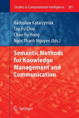 Semantic Methods for Knowledge Management and Communication - Katarzyniak, Radoslaw Katarzyniak (Editor), and Chiu, Tzu-Fu (Editor), and Hong, Chao-Fu (Editor)