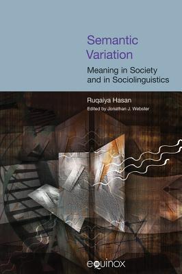 Semantic Variation: Meaning in Society and in Sociolinguistics: The Collected Works of Ruqaiya Hasan Vol 2 - Hasan, Ruqaiya, Professor, and Webster, Jonathan J (Editor)