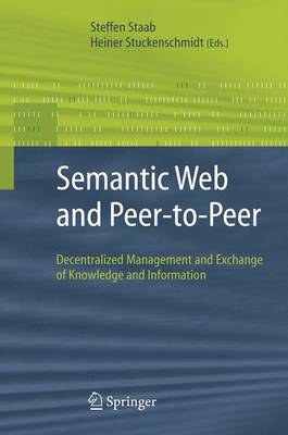 Semantic Web and Peer-To-Peer: Decentralized Management and Exchange of Knowledge and Information - Staab, Steffen (Editor), and Stuckenschmidt, Heiner (Editor)