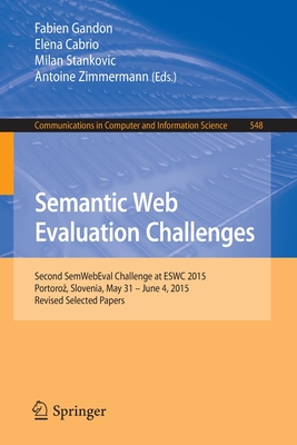 Semantic Web Evaluation Challenges: Second SemWebEval Challenge at ESWC 2015, Portoroz, Slovenia, May 31 - June 4, 2015, Revised Selected Papers - Gandon, Fabien (Editor), and Cabrio, Elena (Editor), and Stankovic, Milan (Editor)
