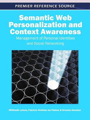 Semantic Web Personalization and Context Awareness: Management of Personal Identities and Social Networking - Lytras, Miltiadis (Editor), and Ordez de Pablos, Patricia (Editor), and Damiani, Ernesto (Editor)